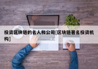 投资区块链的名人和公司[区块链著名投资机构]