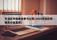 可信区块链峰会参与公司[2019可信区块链高价值案例]