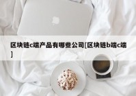 区块链c端产品有哪些公司[区块链b端c端]