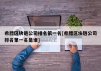 希腊区块链公司排名第一名[希腊区块链公司排名第一名是谁]