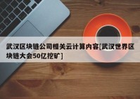 武汉区块链公司相关云计算内容[武汉世界区块链大会50亿挖矿]