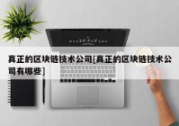 真正的区块链技术公司[真正的区块链技术公司有哪些]