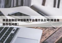 林业金融区块链服务平台是什么公司[林业金融存在问题]