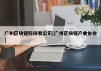 广州区块链科技有公司[广州区块链产业协会]