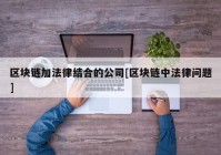 区块链加法律结合的公司[区块链中法律问题]