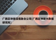 广西区块链深度融合公司[广西区块链大数据研究院]