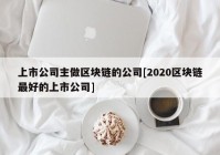 上市公司主做区块链的公司[2020区块链最好的上市公司]